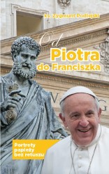 Od Piotra do Franciszka. Portrety papieży bez retuszu