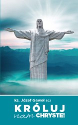 Króluj nam Chryste! Rozważania na temat Jubileuszowego Aktu Przyjęcia Jezusa Chrystusa za Króla i Pana