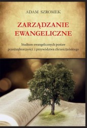 Zarządzanie ewangeliczne. Studium ewangelicznych postaw przedsiębiorczości i przywództwa chrześcijańskiego