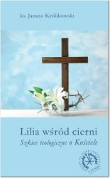 Lilia wśród cierni. Szkice teologiczne o Kościele