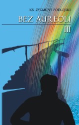 Bez aureoli III. Postacie niezwykłe, godne podziwu i naśladowania