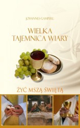 Wielka tajemnica wiary. Żyć Mszą Świętą