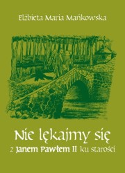 Nie lękajmy się. Z Janem Pawłem II ku starości