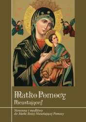 Matko Pomocy Nieustającej! Nowenna i modlitwy do Matki Bożej Nieustającej Pomocy