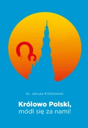 Królowo Polski, módl się za nami!