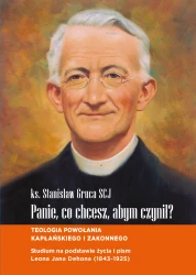 Panie, co chcesz, abym czynił? Teologia powołania kapłańskiego i zakonnego. Studium  na podstawie  życia i pism Leona Jana Dehona (1843-1925)