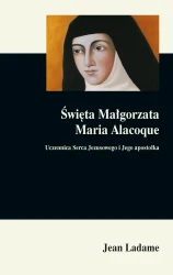 Święta Małgorzata Maria Alacoque. Uczennica Serca Jezusowego i Jego apostołka