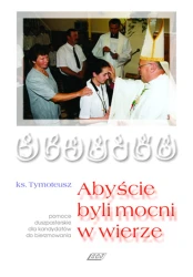 Abyście byli mocni w wierze. Pomoce duszpasterskie dla kandydatów do bierzmowania