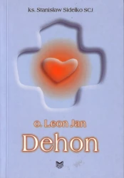 O.   Leon Jan Dehon. Założyciel Zgromadzenia Księży Najświętszego Serca Jezusowego (Księży Sercanów)