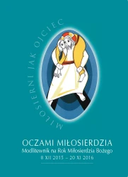 Oczami miłosierdzia. Modlitewnik na Rok Miłosierdzia Bożego 8 XII 2015 –20 XI 2016