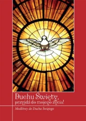 Duchu Święty, przyjdź do mojego życia! Modlitwy do Ducha Świętego